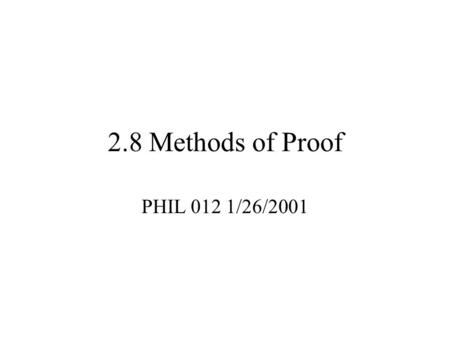 2.8 Methods of Proof PHIL 012 1/26/2001.