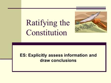 Ratifying the Constitution ES: Explicitly assess information and draw conclusions.