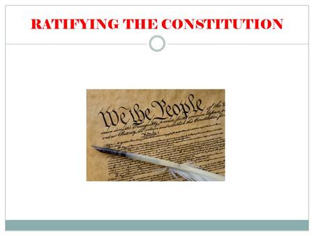 RATIFYING THE CONSTITUTION. FEDERALISTS ANTI-FEDERALISTS Favored strong central government Supported the Constitution Would ensure national debts paid.