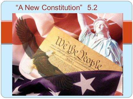 Chapter 5 Section 2 “A New Constitution” 5.2. Constitutional Convention Some people felt the country needed a stronger central government. Called________________.