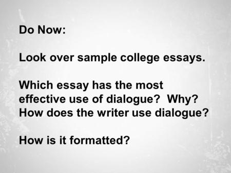 Do Now: Look over sample college essays. Which essay has the most effective use of dialogue? Why? How does the writer use dialogue? How is it formatted?