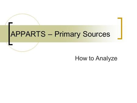 APPARTS – Primary Sources How to Analyze. Primary and Secondary Sources Primary Original Artworks Slave Diary Poems Treaties Videotapes of live events.