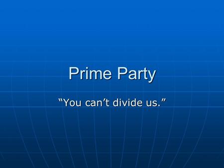 Prime Party “You can’t divide us.”. Taxes Minimal taxing of businesses Minimal taxing of businesses National minimum for property taxes National minimum.