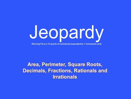 Jeopardy Winning Price is 10 points of homework (equivalent to 1 homework card)