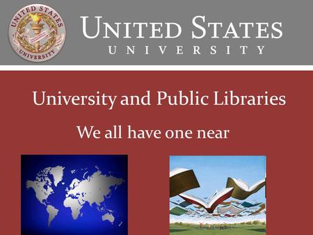 University and Public Libraries We all have one near.