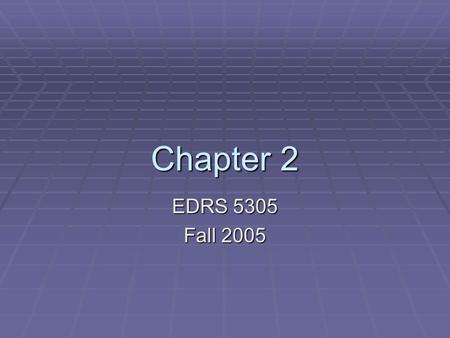 Chapter 2 EDRS 5305 Fall 2005. Descriptive Statistics  Organize data into some comprehensible form so that any pattern in the data can be easily seen.
