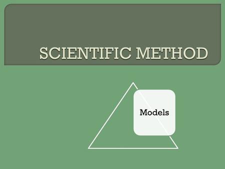 Models. make observations and form hypothesis make predictions and perform control experiments reject original hypothesis form theory data support hypothesis.