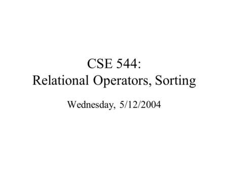 CSE 544: Relational Operators, Sorting Wednesday, 5/12/2004.