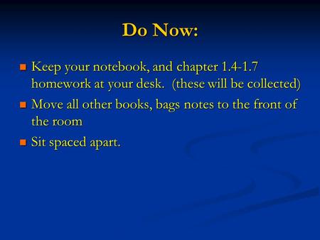 Do Now: Keep your notebook, and chapter 1.4-1.7 homework at your desk. (these will be collected) Keep your notebook, and chapter 1.4-1.7 homework at your.