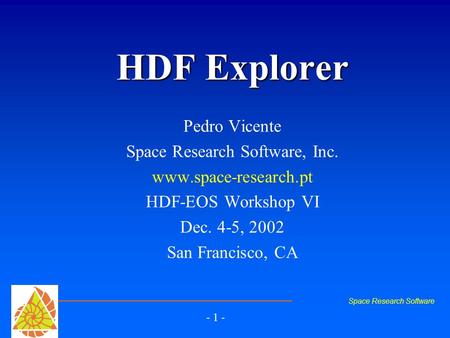 Space Research Software - 1 - Pedro Vicente Space Research Software, Inc. www.space-research.pt HDF-EOS Workshop VI Dec. 4-5, 2002 San Francisco, CA HDF.