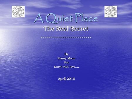 A Quiet Place The Real Secret …………………….. By Penny Moon For Daryl with love…. April 2010.