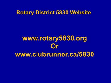 Rotary District 5830 Website www.rotary5830.org Or www.clubrunner.ca/5830.