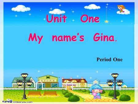Unit One My name’s Gina. Period One. What can you see in the picture?