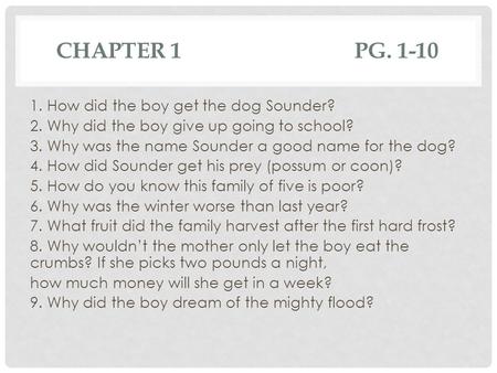 Chapter 1 				pg. 1-10 1. How did the boy get the dog Sounder? 2. Why did the boy give up going to school? 3. Why was the name Sounder a good name for.