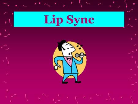 Lip Sync What is Lip Sync? Lip Synch is an activity in which you pretend you are singing a recorded song.