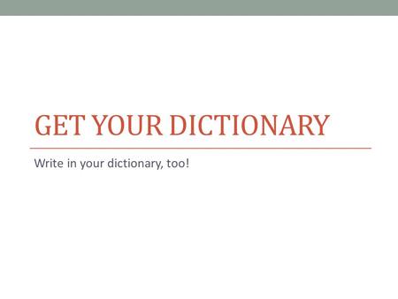 Write in your dictionary, too!