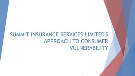 SUMMIT INSURANCE SERVICES LIMITED'S APPROACH TO CONSUMER VULNERABILITY.