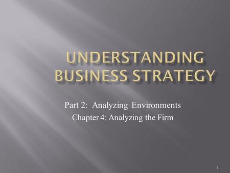 1 Part 2: Analyzing Environments Chapter 4: Analyzing the Firm.