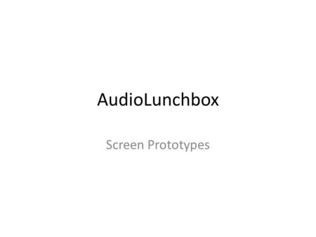 AudioLunchbox Screen Prototypes. Start Up Screen Login Account Create Order Screen Admin Panel Welcome Screen Verify Order Page Payment/ Order Confirmed.