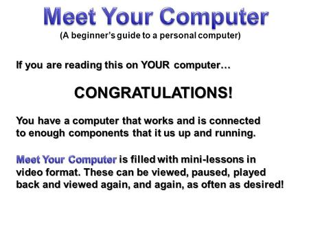 If you are reading this on YOUR computer… CONGRATULATIONS! You have a computer that works and is connected to enough components that it us up and running.