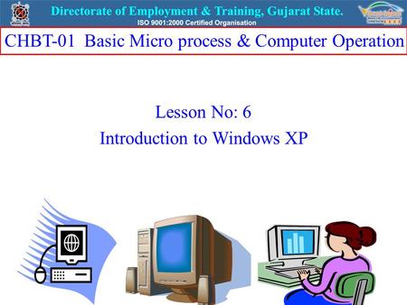 Lesson No: 6 Introduction to Windows XP CHBT-01 Basic Micro process & Computer Operation.