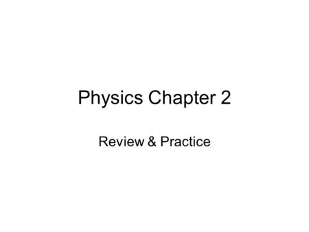 Physics Chapter 2 Review & Practice.