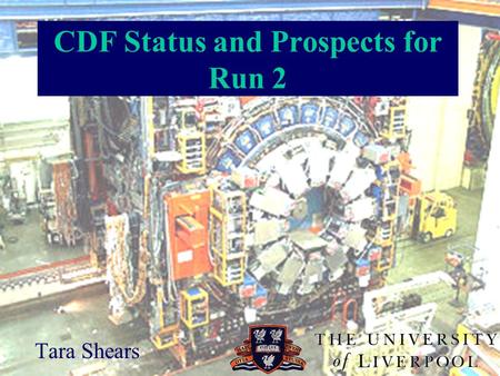 CDF Status and Prospects for Run 2 Tara Shears. Introduction Accelerator / detector overview: Tevatron overview CDF overview Luminosity Physics prospects.