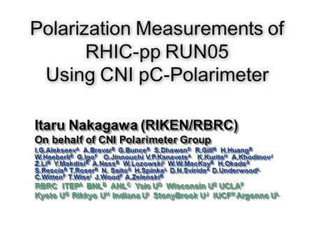 Polarization Measurements of RHIC-pp RUN05 Using CNI pC-Polarimeter Itaru Nakagawa (RIKEN/RBRC) On behalf of CNI Polarimeter Group I.G.Alekseev A A.Bravar.