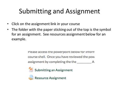Submitting and Assignment Click on the assignment link in your course The folder with the paper sticking out of the top is the symbol for an assignment.