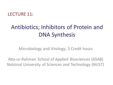 Antibiotics; Inhibitors of Protein and DNA Synthesis LECTURE 11: Microbiology and Virology; 3 Credit hours Atta-ur-Rahman School of Applied Biosciences.