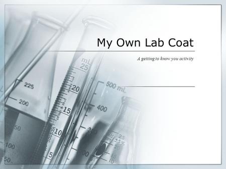 My Own Lab Coat A getting to know you activity. Bellwork 8/11/15 1. Have out a pencil and colored pencils/crayons (NO MARKERS). 2. Get ready to write.