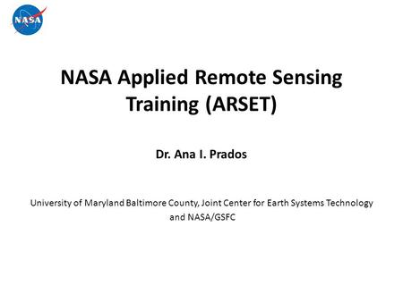 NASA Applied Remote Sensing Training (ARSET) Dr. Ana I. Prados University of Maryland Baltimore County, Joint Center for Earth Systems Technology and NASA/GSFC.