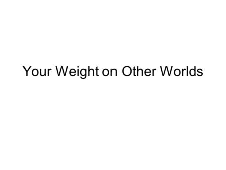 Your Weight on Other Worlds. Purpose of the Lab 1.) To calculate weight in other places in our solar system. 2.) To determine if there is a relationship.