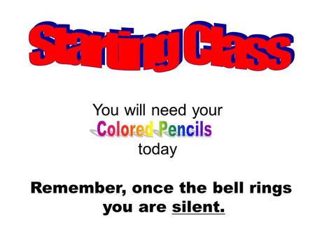 Remember, once the bell rings you are silent. You will need your today.