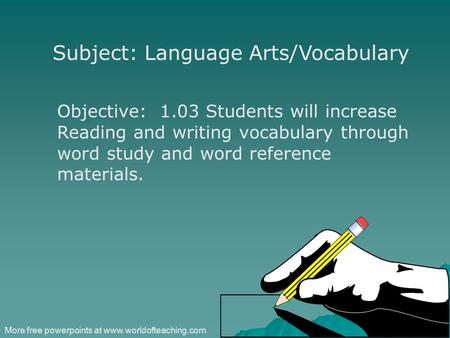 Subject: Language Arts/Vocabulary Objective: 1.03 Students will increase Reading and writing vocabulary through word study and word reference materials.