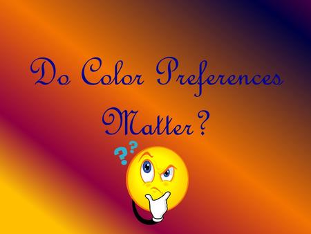 Do Color Preferences Matter?. Question Do color preferences affect repetitive tasks that require fine motor skills, like picking up small objects very.