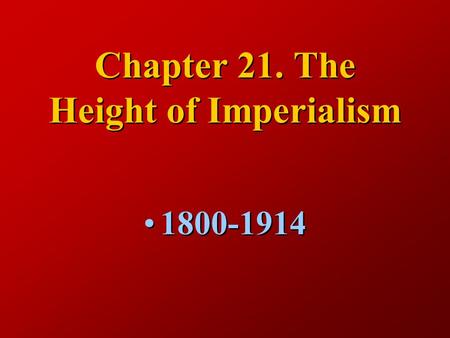 Chapter 21. The Height of Imperialism 1800-1914.