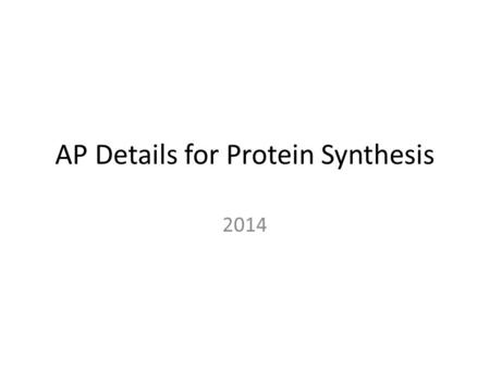 AP Details for Protein Synthesis 2014 From gene to protein.
