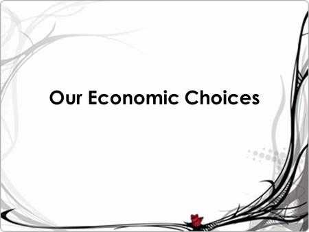 Our Economic Choices. Choices Consumers Make 2 major groups: Producers & Consumers All producers use Factors of Production: – Land – Capital – Labor –