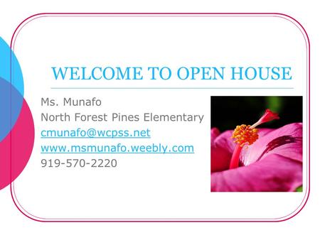 WELCOME TO OPEN HOUSE Ms. Munafo North Forest Pines Elementary  919-570-2220.