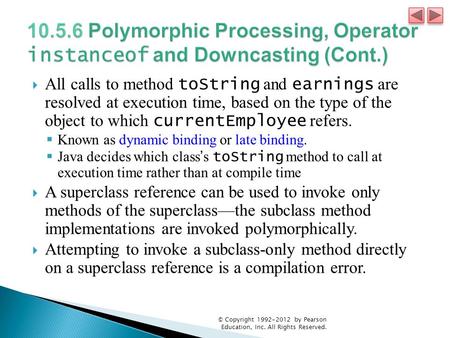  All calls to method toString and earnings are resolved at execution time, based on the type of the object to which currentEmployee refers.  Known as.