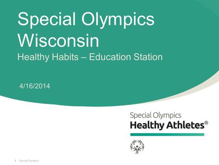 Special Olympics Special Olympics Wisconsin Healthy Habits – Education Station 4/16/2014 1.