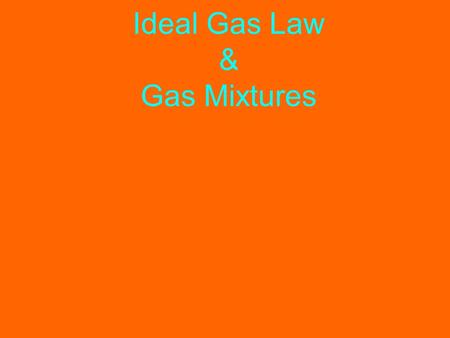 Ideal Gas Law & Gas Mixtures. Ideal Gas Law Ideal Gas Law: PV = nRT Where n = the number of moles R is the Ideal Gas Constant The ideal gas law can be.