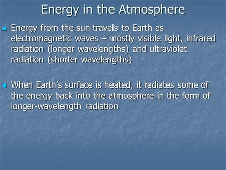 Energy in the Atmosphere Energy from the sun travels to Earth as electromagnetic waves – mostly visible light, infrared radiation (longer wavelengths)