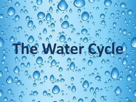 The Water Cycle. Facts About Water Water is the most important material on earth. Water continuously changes forms so it can be used and recycled. Matter.