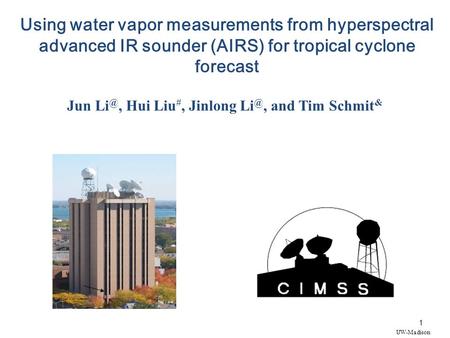 1 Using water vapor measurements from hyperspectral advanced IR sounder (AIRS) for tropical cyclone forecast Jun Hui Liu #, Jinlong and Tim.