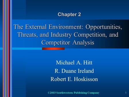 ©2003 Southwestern Publishing Company 1 The External Environment: Opportunities, Threats, and Industry Competition, and Competitor Analysis Michael A.