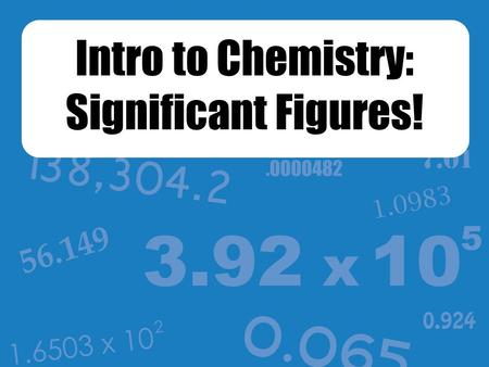 Intro to Chemistry: Significant Figures!. There is uncertainty in all measurements. The “certain” digits include all numbers read directly off of the.