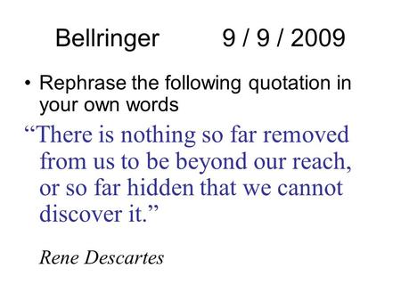 Bellringer 9 / 9 / 2009 Rephrase the following quotation in your own words “There is nothing so far removed from us to be beyond our reach, or so far hidden.