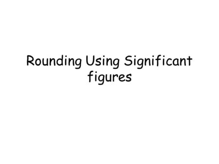 Rounding Using Significant figures. Another way of rounding is using significant figures.